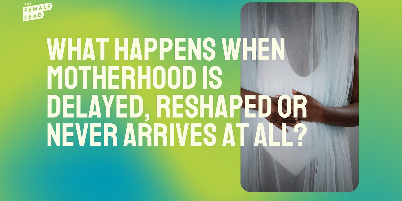 What happens when motherhood is delayed, reshaped or never arrives at all? 