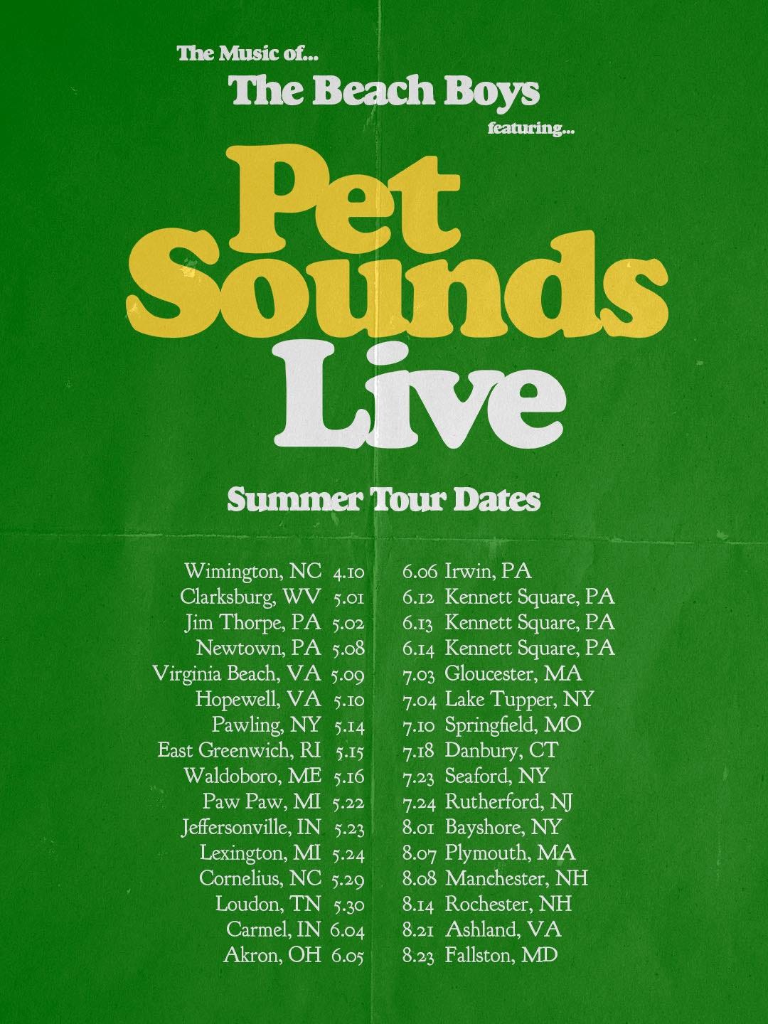 May be an image of text that says 'The Beach Boys Pet Söunds Live Summer Tour Dates 4.10 Wimington, Clarksburg, WV 5.0I Thorpe, PA 5.02 Newtown, PA 5.08 Virginia Beach, α 5.09 Hopewell, VA 5.10 Pawling, NY 5.14 Greenwich, RI 5.15 Waldoboro, 5.16 Paw Paw, 5.22 Jeffersonville, 5.23 Lexington, MI Cornelius, 5.29 Loudon, TN 5-30 Carmel, 6.04 Akron, 6.05 6.06 Irwin, PA 6.12 Kennett Square, 6.13 Kennett Square, PA 6.14 Kennett Square, PA 7.03 Gloucester, MA 7.04 Lake Tupper, NY 7.10 Springfield, MO 7.18 Danbury, 7.23 Seaford, 7.24 Rutherford, NJ 8.01 Bayshore, NY 8.07 Plymouth, MA 8.08 Manchester, NH 8.14 Rochester, NH 8.21 Ashland, 8.23 Fallston, MD' May be an image of text that says 'The Beach Boys Pet Söunds Live Summer Tour Dates 4.10 Wimington, Clarksburg, WV 5.0I Thorpe, PA 5.02 Newtown, PA 5.08 Virginia Beach, α 5.09 Hopewell, VA 5.10 Pawling, NY 5.14 Greenwich, RI 5.15 Waldoboro, 5.16 Paw Paw, 5.22 Jeffersonville, 5.23 Lexington, MI Cornelius, 5.29 Loudon, TN 5-30 Carmel, 6.04 Akron, 6.05 6.06 Irwin, PA 6.12 Kennett Square, 6.13 Kennett Square, PA 6.14 Kennett Square, PA 7.03 Gloucester, MA 7.04 Lake Tupper, NY 7.10 Springfield, MO 7.18 Danbury, 7.23 Seaford, 7.24 Rutherford, NJ 8.01 Bayshore, NY 8.07 Plymouth, MA 8.08 Manchester, NH 8.14 Rochester, NH 8.21 Ashland, 8.23 Fallston, MD'