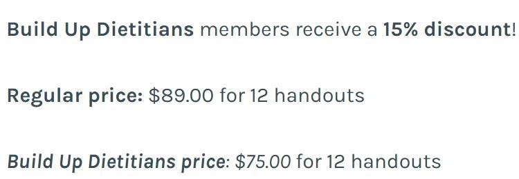 May be an image of text that says 'Build Up Dietitians members receive a 15% discount! Regular price: $89.00 for 12 handouts Build Dietitians price: $75.00 for 12 handouts'