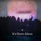 It's Never Aliens