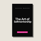 The Art of Selfmentorship: A School Principal's Guide to Breaking Free from Permission-Based Development and Becoming the Leader Your Campus Needs