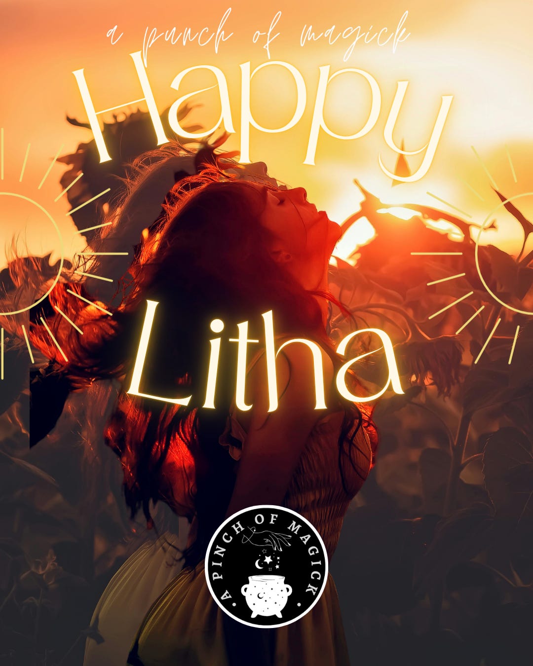 Warm golden Litha graphic showing a woman standing in a sunflower field at sunset, head tilted back toward the glowing sun. Large cream text reads “Happy Litha,” with “A Pinch of Magick” at the top and a circular A Pinch of Magick logo near the bottom. Sunburst line art adds a mystical midsummer feel. Warm golden Litha graphic showing a woman standing in a sunflower field at sunset, head tilted back toward the glowing sun. Large cream text reads “Happy Litha,” with “A Pinch of Magick” at the top and a circular A Pinch of Magick logo near the bottom. Sunburst line art adds a mystical midsummer feel.