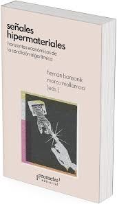 Señales hipermateriales. Horizontes económicos de la condición algorítmica / Hernán Borisonik ; Marco Mallamaci