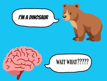 cartoon bear says i'm a dinosaur, cartoon brain responds what