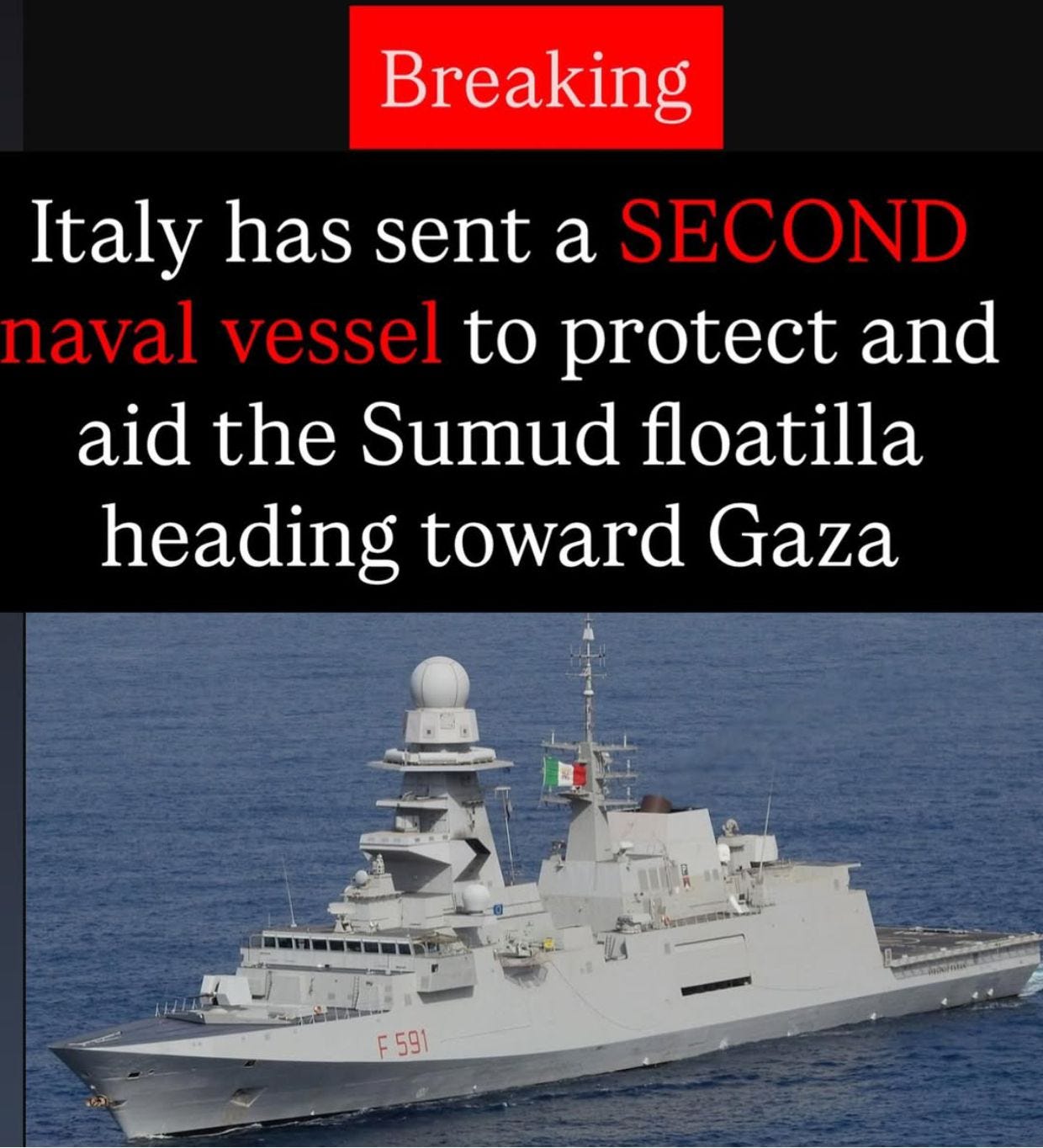 Potrebbe essere un'immagine raffigurante il seguente testo "Breaking Italy has sent a SECOND naval vessel to protect and aid the Sumud floatilla heading toward Gaza ·品甜..--- F591 F 591"