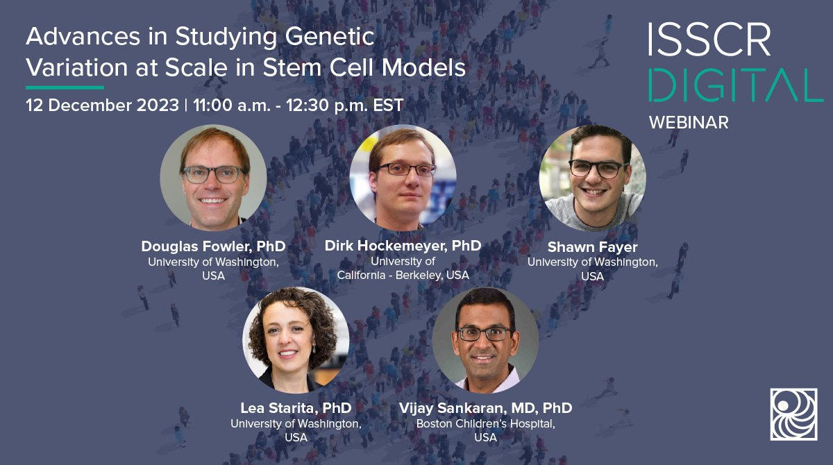 May be an image of 5 people and text that says 'Advances in Studying Genetic Variation at Scale in Stem Cell Models 12 December 2023 11:00 a.m. 12:30 p.m. EST ISSCR DIGITAL WEBINAR Douglas Fowler, PhD University Washington, USA Dirk Hockemeyer, PhD Unlversity California -Berkeley USA Shawn Fayer Unlversity .s, USA Lea Starita, PhD University Washington, USA Vijay Sankaran, MD, PhD Boston Children's Hospltal, USA'