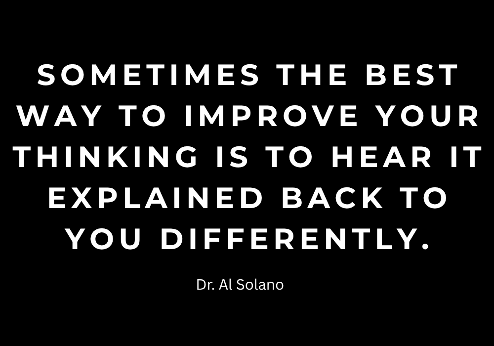 Sometimes the best way to improve your thinking is to hear it explained back to you differently.