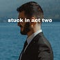 STUCK IN ACT TWO