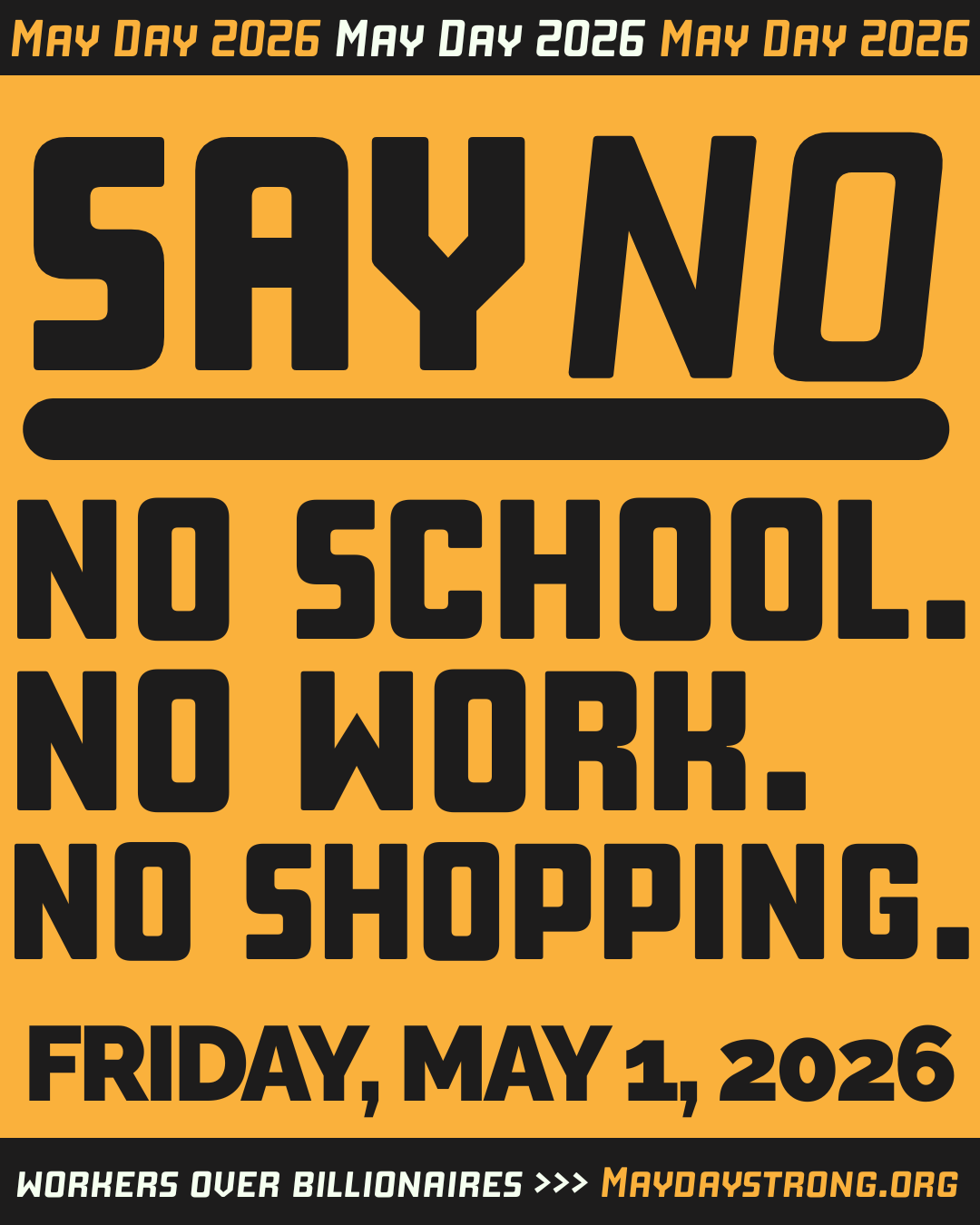 May Day 2026. Say No. No school. No work. No shopping. Friday, May 1st. Workers Over Billionaires - maydaystrong.org