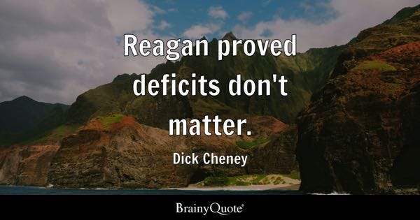 Reagan proved deficits don't matter. - Dick Cheney