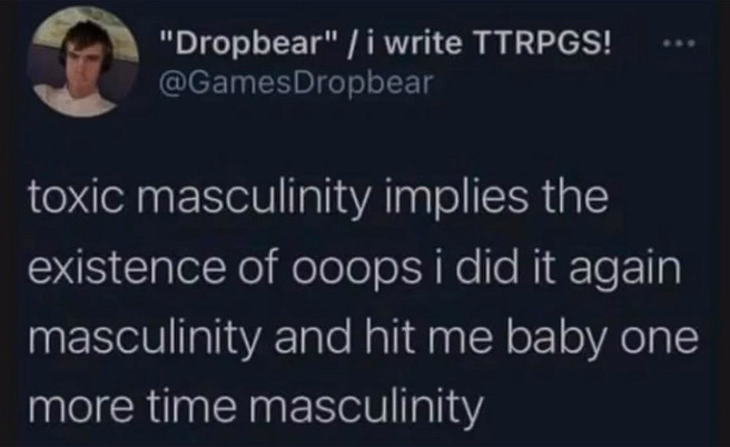 tweet: toxic masculinity implies the existence of ooops i did it again masculinity and hit me baby one more time masculinity