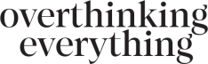 overthinking everything