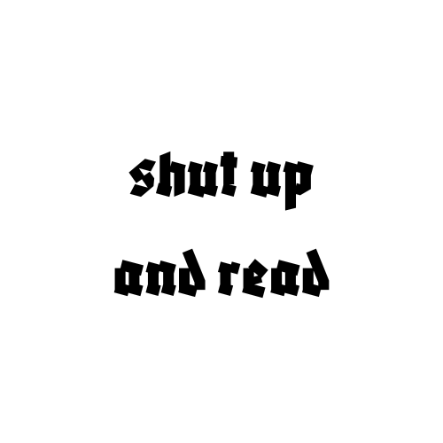 shut up and read