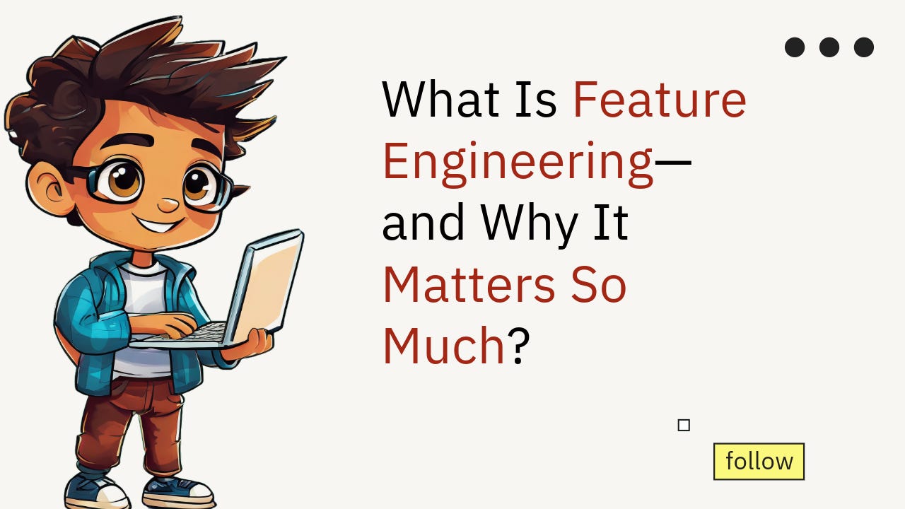 Feature Ele What Is Feature Engineering—and Why It Matters So Much?