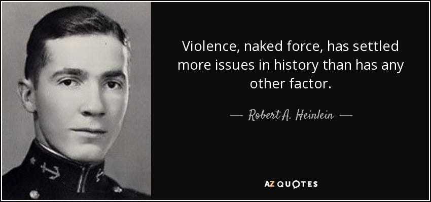 Robert A. Heinlein quote: Violence, naked force, has settled more issues in  history than...