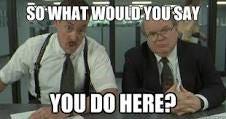 So What would you say you do here? - Office Space Bobs ...