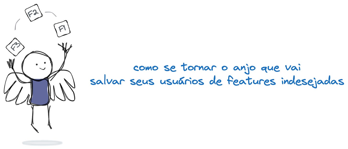 Como se tornar o anjo que vai salvar seus usuários de features indesejadas Como se tornar o anjo que vai salvar seus usuários de features indesejadas