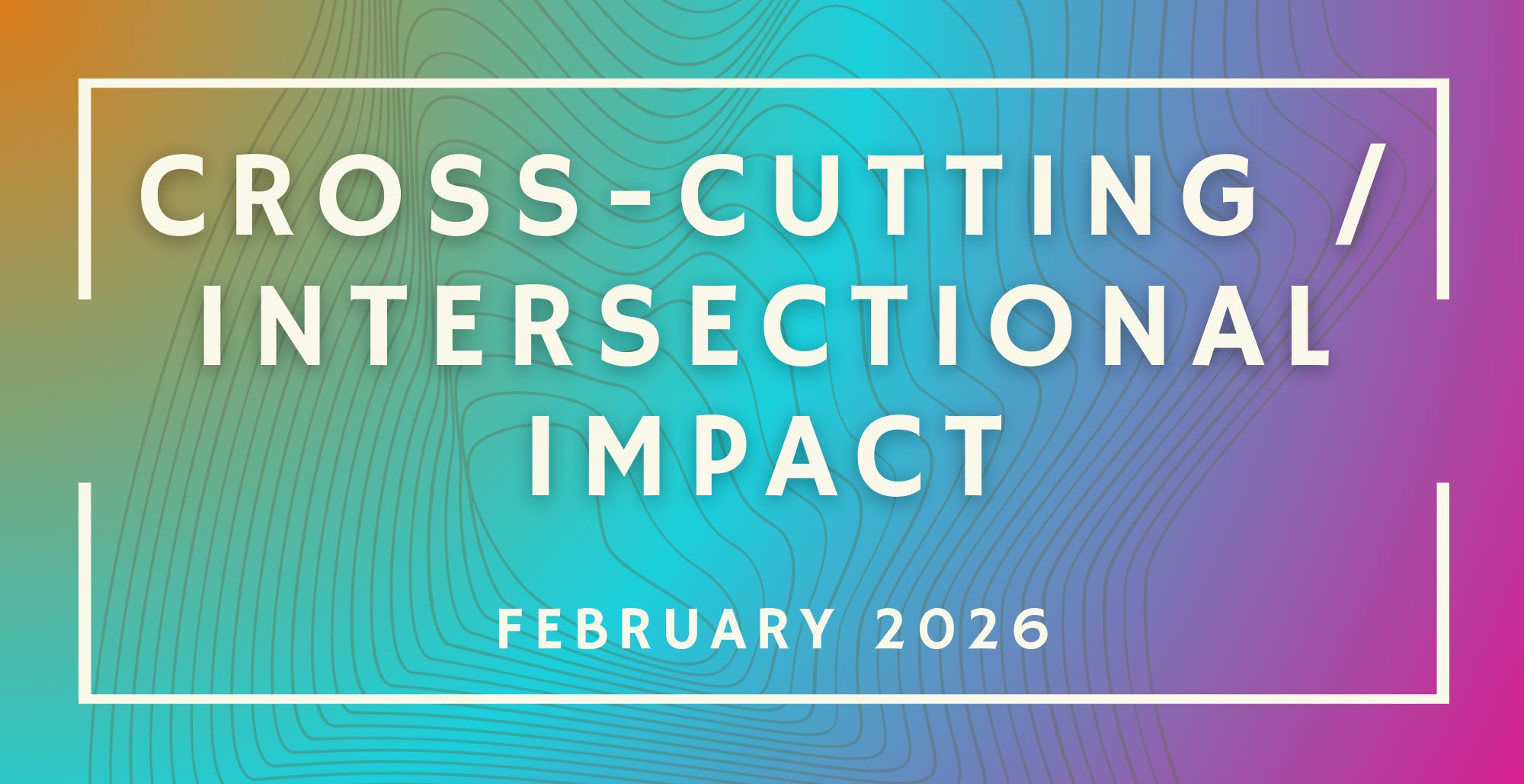 Intersectional Stack Cross-Cutting / Intersectional Impact: February 2026 Funding ...