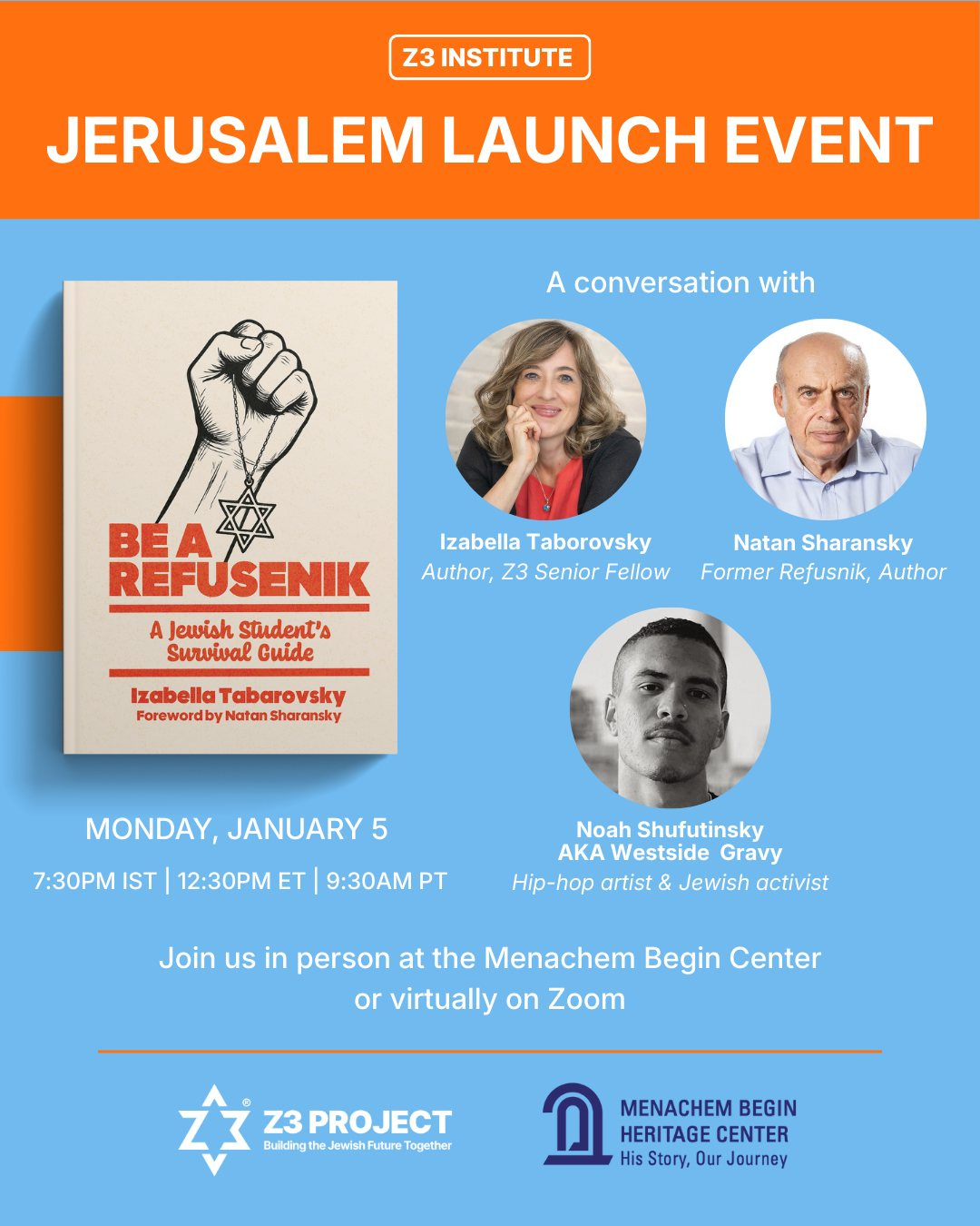 May be a graphic of ‎text that says '‎Z3 INSTITUTE JERUSALEM LAUNCH EVENT A conversation with Izabella Taborovsky Author, Z3 Senior Fellow BEA REFUSENIK AJ AJewishstudent's Jewish student's Survival Guide Natan Sharansky Former Refusnik, Author Izabella zabellaTabarovsky Tabarovsky Forewordby ForewordbyNatanSharansky Natan Sharansky MONDAY, JANUARY 5 7:30PM IST 12:30PM ET 9:30AM PT Noah Shufutinsky KA Westside Gravy Hip-hop artist Jewish activist Join us in person at the Menachem Begin Center or virtually on Zoom Z3 Z3PROJECT Building Buldngthe.JawshFutunoTogether the Jewish Future Together מ His Story, Our Journey MENACHEM BEGIN HERITAGE CENTER‎'‎