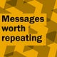 Messages worth repeating