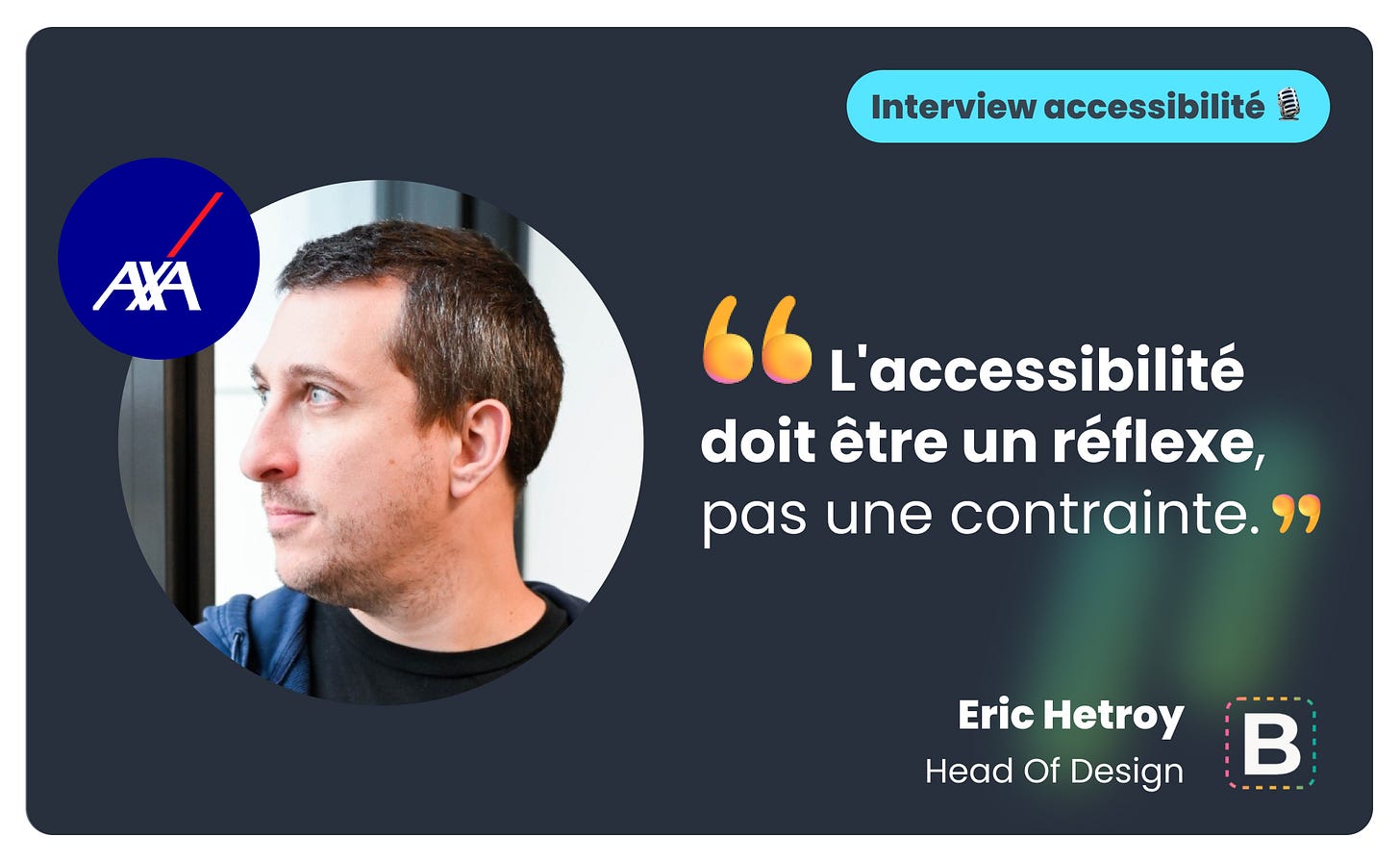 Interview accessibilité d'Eric Hetroy, Head Of Design chez AXA. Citation : "L'accessibilité doit être un réflexe, pas une contrainte."