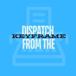 Dispatch from the Keyframe
