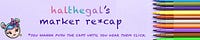 halthegal's marker re*cap