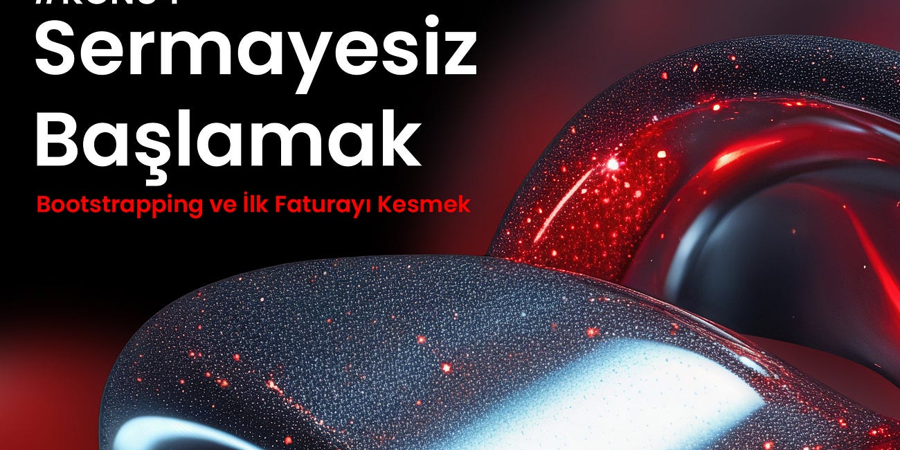 Konu #4: Sermayesiz Başlamak Bootstrapping ve İlk Faturayı Kesmek
