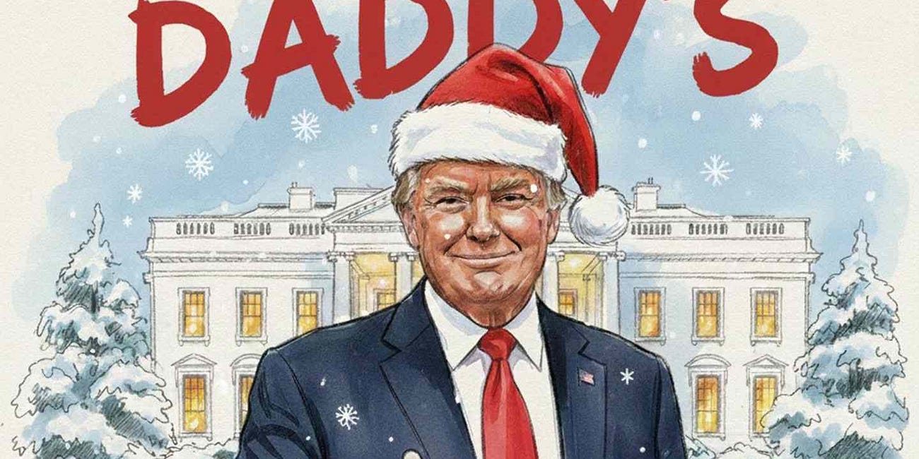 Saturday Report 12/6/25 — MAGA Mistletoe: Is "Daddy’s Home" Trump’s Strongman Branding?