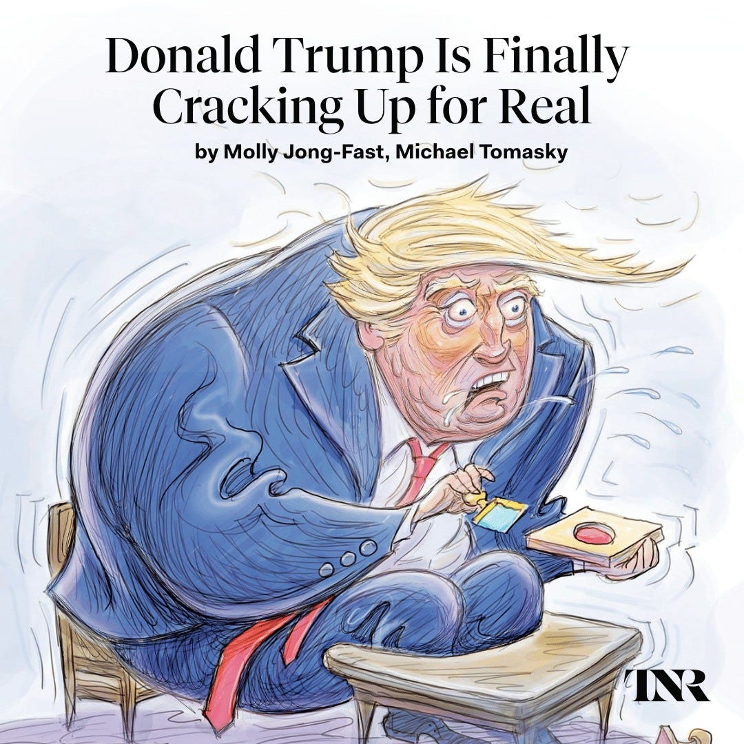 May be an illustration of text that says 'Donald Trump Is Finally Cracking Up for Real by Molly Jong-Fast, Jong- Michael Tomasky INR'