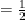 =\frac{1}{2}