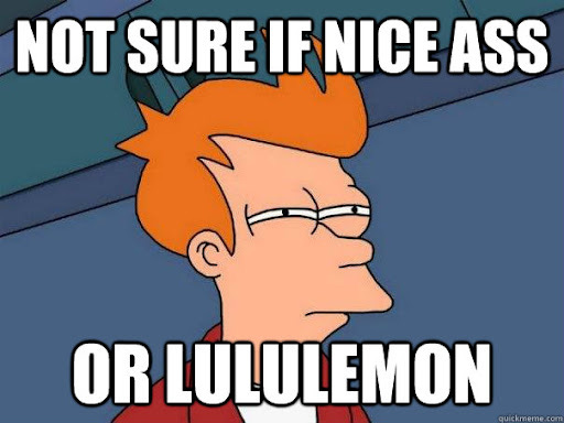 Not sure if nice ass or lululemon - Futurama Fry - quickmeme