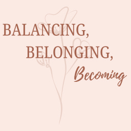 Balancing, Belonging, Becoming