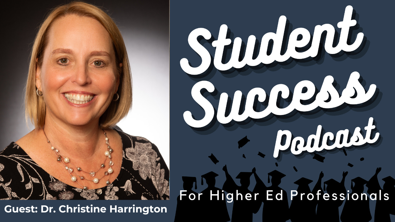 Student Success Podcast for Higher Ed Professionals. Guest: Dr. Christine Harrington
