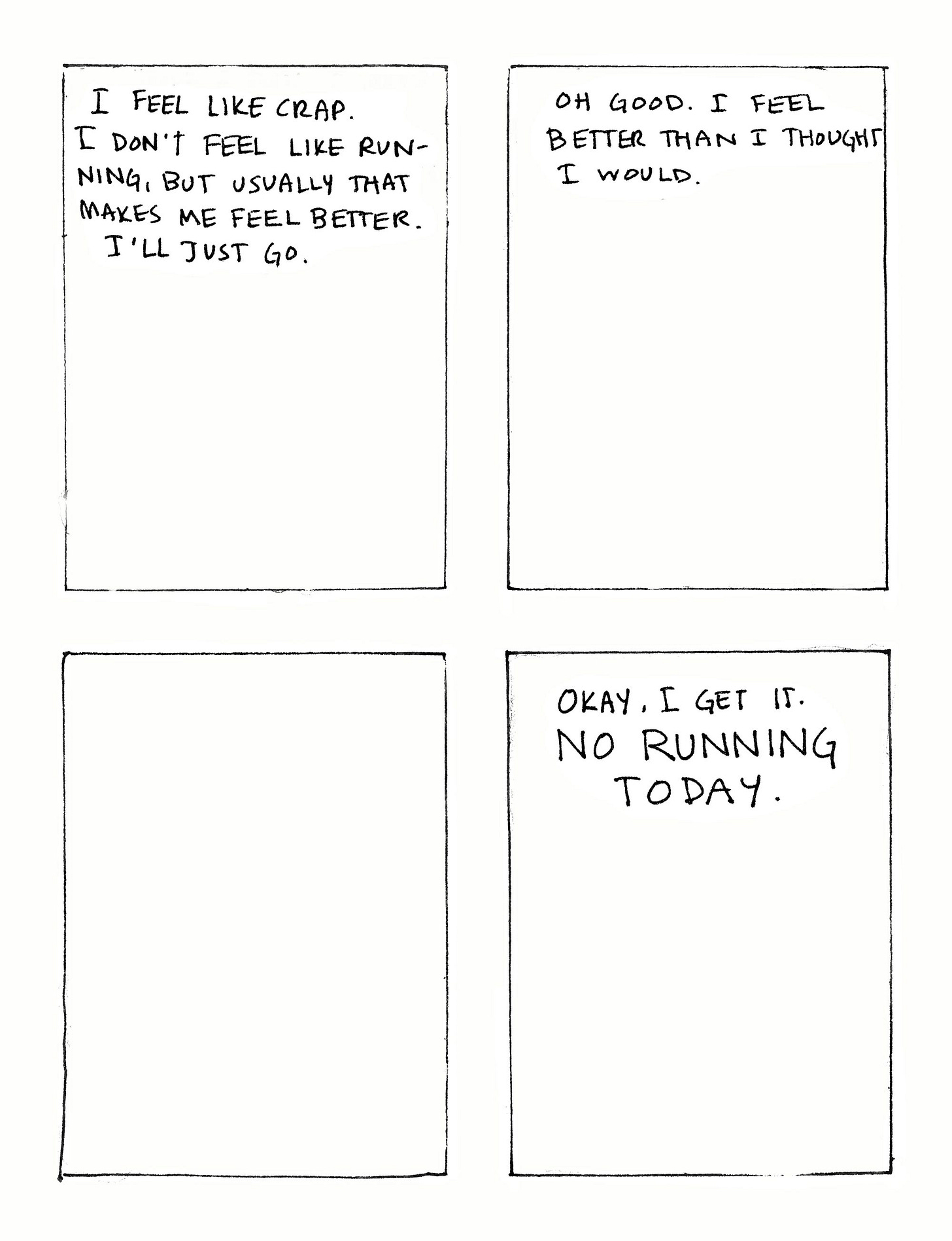 K. Woodman-Maynard, black and white ink sketch of text put in a diary comic. Text reads: I feel like crap. I don’t feel like running, but usually that makes me feel better. I’ll just go. Oh good. I feel better than I thought I would. Okay, I get it. No running today. K. Woodman-Maynard, black and white ink sketch of text put in a diary comic. Text reads: I feel like crap. I don’t feel like running, but usually that makes me feel better. I’ll just go. Oh good. I feel better than I thought I would. Okay, I get it. No running today.