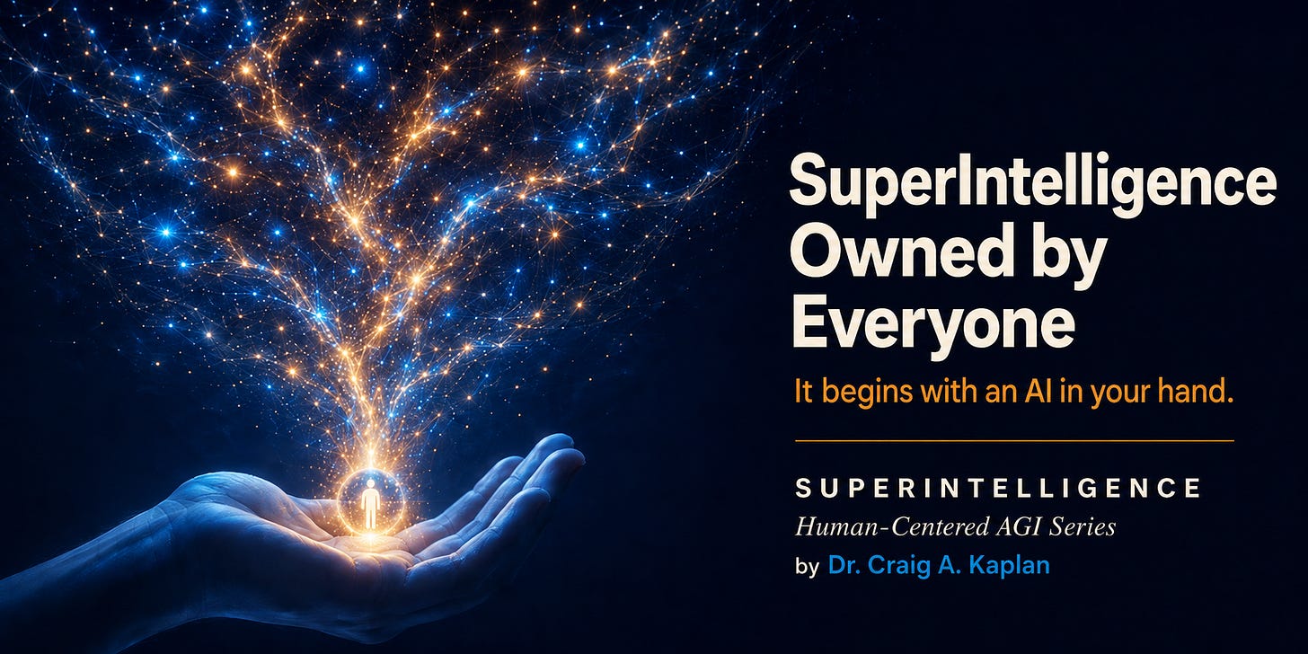 An open hand of blue light holds a small glowing orb, and a vast network of blue and amber lights erupts from it into the night sky. Text reads: Superintelligence, Owned by Everyone. It begins with an AI in your hand. Superintelligence, Human-Centered AGI Series, by Dr. Craig A. Kaplan. An open hand of blue light holds a small glowing orb, and a vast network of blue and amber lights erupts from it into the night sky. Text reads: Superintelligence, Owned by Everyone. It begins with an AI in your hand. Superintelligence, Human-Centered AGI Series, by Dr. Craig A. Kaplan.