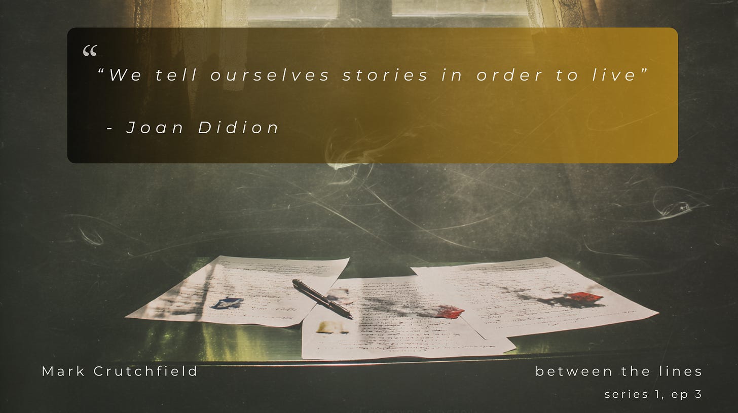 Sunlight streams over handwritten pages and a pen on a desk, with the quote “We tell ourselves stories in order to live” from between the lines by Mark Crutchfield. Sunlight streams over handwritten pages and a pen on a desk, with the quote “We tell ourselves stories in order to live” from between the lines by Mark Crutchfield.