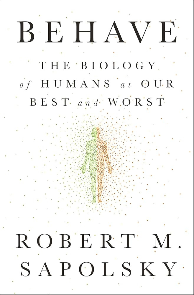 Behave: The Biology of Humans at Our Best and Worst: Sapolsky, Robert M.:  9781594205071: Amazon.com: Books