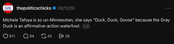 Thread post reading Michele Tafoya is so un-Minnesotan, she says Duck Duck Goose because the Gray Duck is an affirmative-action waterfowl. Thread post reading Michele Tafoya is so un-Minnesotan, she says Duck Duck Goose because the Gray Duck is an affirmative-action waterfowl.