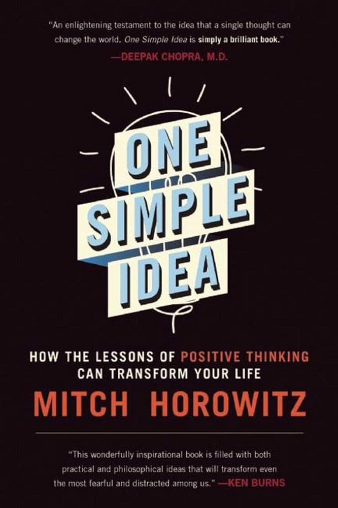 One Simple Idea: How the Lessons of Positive Thinking Can Transform Your  Life: Amazon.co.uk: Horowitz, Mitch: 9781510707900: Books