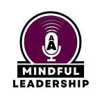 Mindful Leadership with Anu Arora