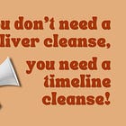 You Don't Need A Liver Cleanse, You Need A Timeline Cleanse