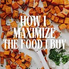 Kitchen Magic: How I Maximize The Food I Buy