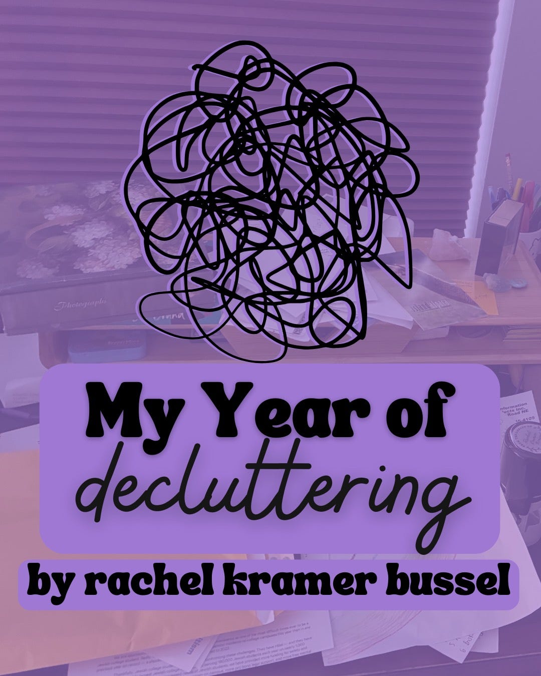 messy desk and text My Year of Decluttering by Rachel Kramer Bussel