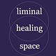 Letters from Liminal Healing Space
