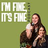 I'm Fine It’s Fine Podcast