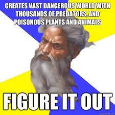creates vast dangerous world with thousands of predators, and poisonous  plants and animals figure it out - Advice God - quickmeme