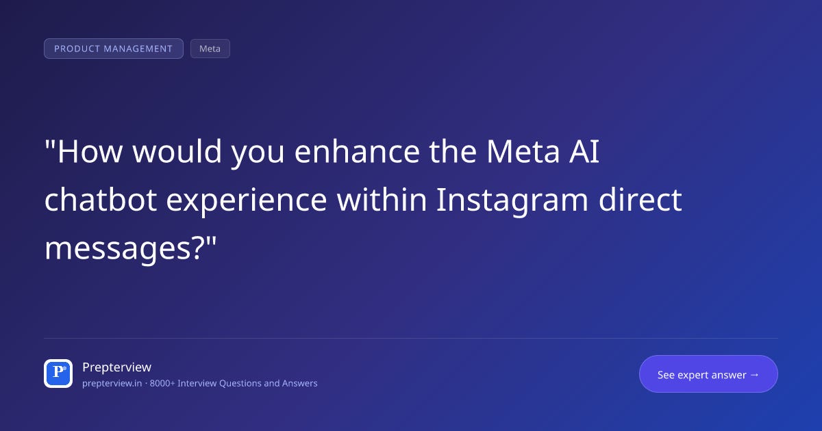 How would you enhance the Meta AI chatbot experience within Instagram direct messages? How would you enhance the Meta AI chatbot experience within Instagram direct messages?