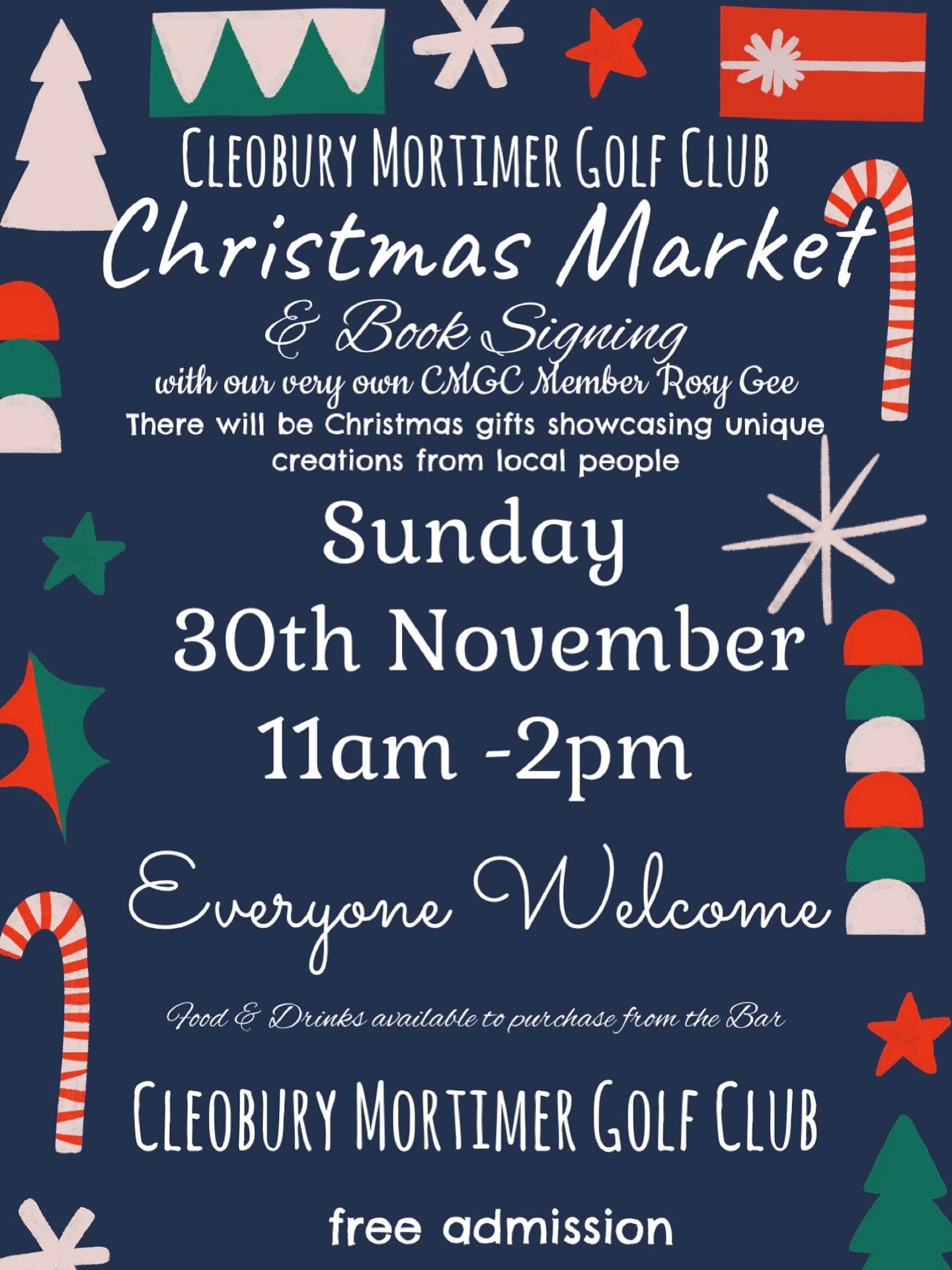 May be an image of text that says "W* CLEOBURY MORTIMER GOLF CLUB Christmas Market & Book Siguing with our very own CC Member Rosy Gee There will be Christmas gifts showcasing unique creations from local people Sunday 30th November 11am -2pm Everyone Welcome Food & Drinks available to purchase from the Bar CLEOBURY MORTIMER GOLF CLUB free admission"