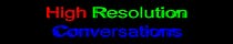 High Resolution Conversations